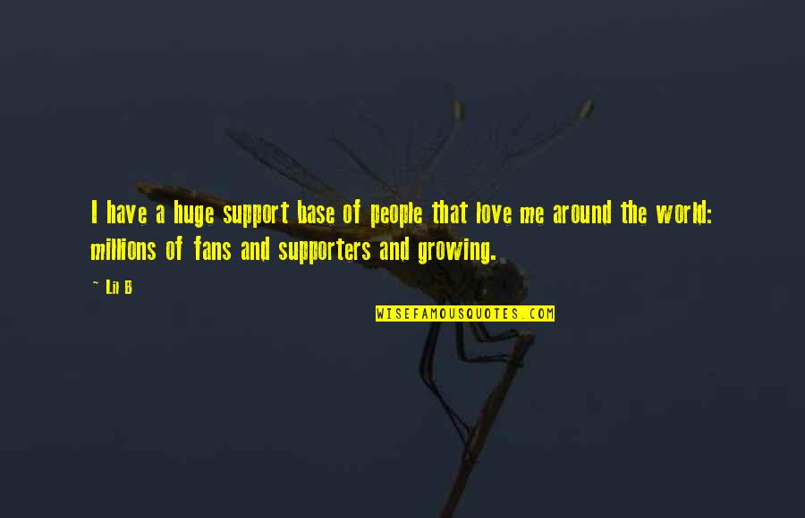 Support From Love Quotes By Lil B: I have a huge support base of people