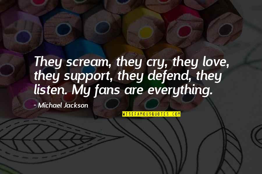 Support From Love Quotes By Michael Jackson: They scream, they cry, they love, they support,