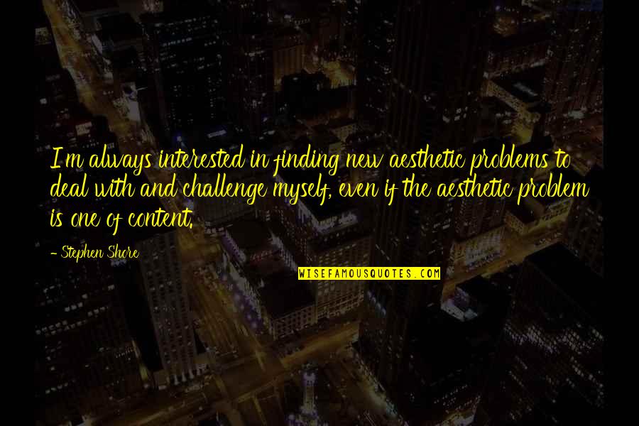 Support From Someone You Love Quotes By Stephen Shore: I'm always interested in finding new aesthetic problems