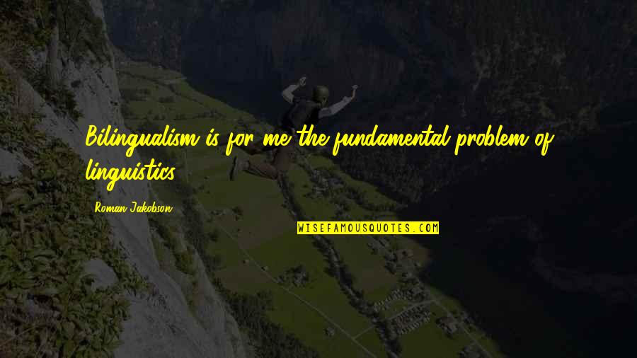 Support Girl Quotes By Roman Jakobson: Bilingualism is for me the fundamental problem of Support Girl Quotes By Roman Jakobson: Bilingualism is for me the fundamental problem of