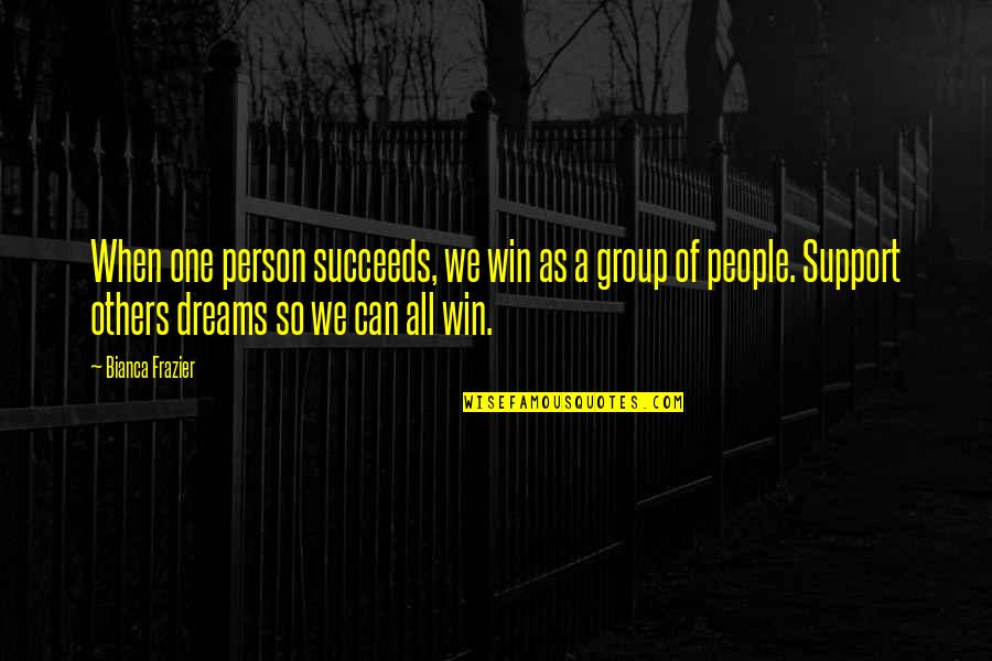 Support Group Quotes By Bianca Frazier: When one person succeeds, we win as a