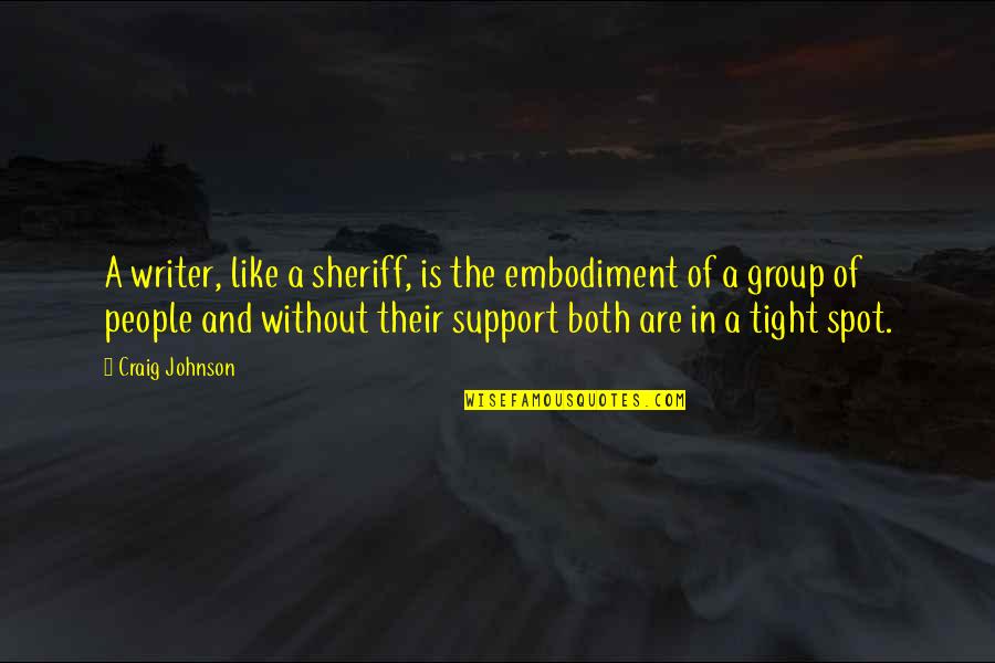 Support Group Quotes By Craig Johnson: A writer, like a sheriff, is the embodiment