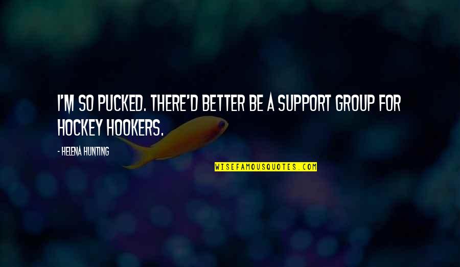Support Group Quotes By Helena Hunting: I'm so pucked. There'd better be a support