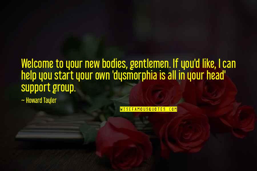 Support Group Quotes By Howard Tayler: Welcome to your new bodies, gentlemen. If you'd