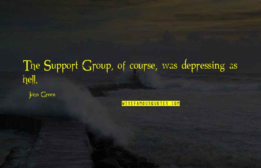 Support Group Quotes By John Green: The Support Group, of course, was depressing as