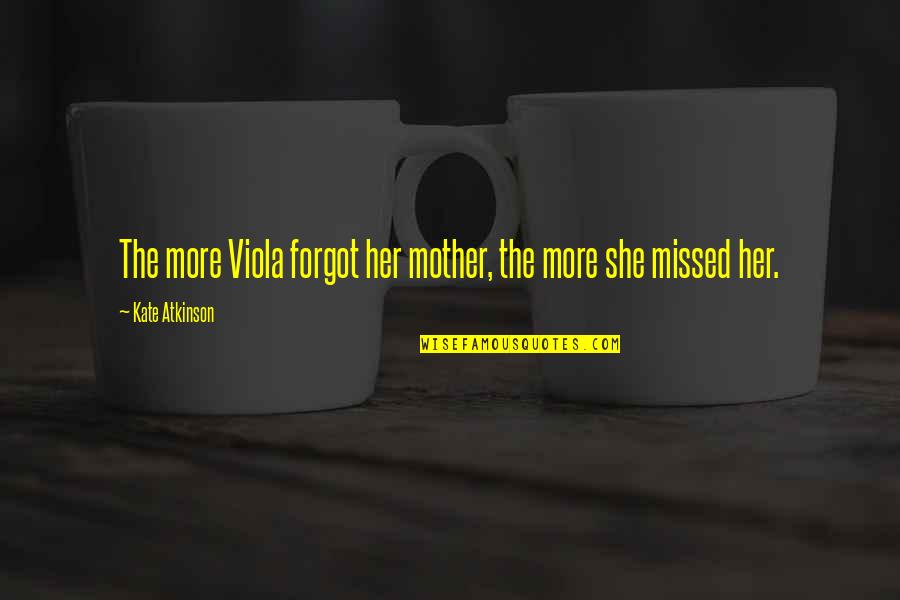 Support Groups Quotes By Kate Atkinson: The more Viola forgot her mother, the more