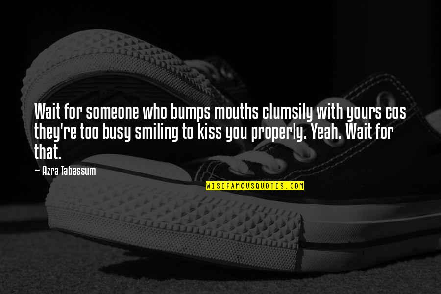 Support In Time Of Need Quotes By Azra Tabassum: Wait for someone who bumps mouths clumsily with Support In Time Of Need Quotes By Azra Tabassum: Wait for someone who bumps mouths clumsily with