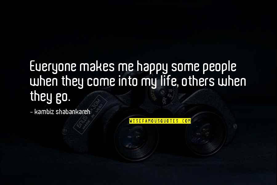 Support Local Talent Quotes By Kambiz Shabankareh: Everyone makes me happy some people when they