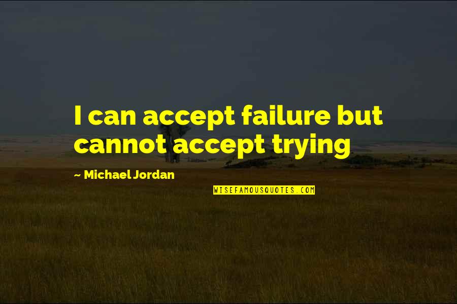 Support Lover Quotes By Michael Jordan: I can accept failure but cannot accept trying Support Lover Quotes By Michael Jordan: I can accept failure but cannot accept trying