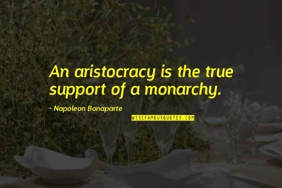 Support Monarchy Quotes By Napoleon Bonaparte: An aristocracy is the true support of a