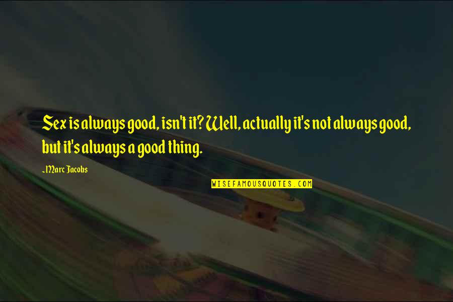 Support Music Quotes By Marc Jacobs: Sex is always good, isn't it? Well, actually Support Music Quotes By Marc Jacobs: Sex is always good, isn't it? Well, actually