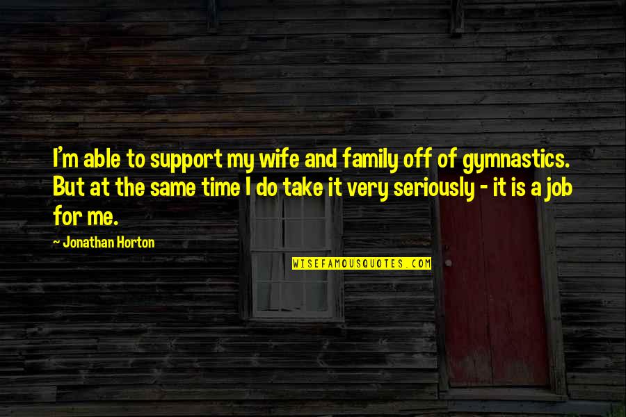 Support My Family Quotes By Jonathan Horton: I'm able to support my wife and family Support My Family Quotes By Jonathan Horton: I'm able to support my wife and family