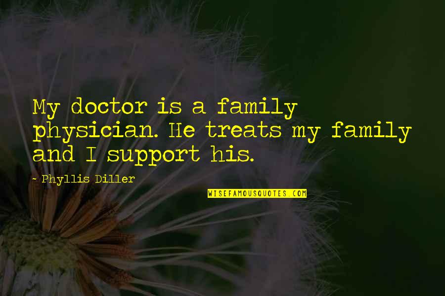 Support My Family Quotes By Phyllis Diller: My doctor is a family physician. He treats