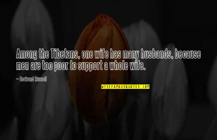 Support My Husband Quotes By Bertrand Russell: Among the Tibetans, one wife has many husbands,