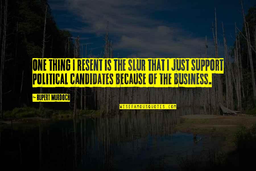 Support Other Business Quotes By Rupert Murdoch: One thing I resent is the slur that Support Other Business Quotes By Rupert Murdoch: One thing I resent is the slur that