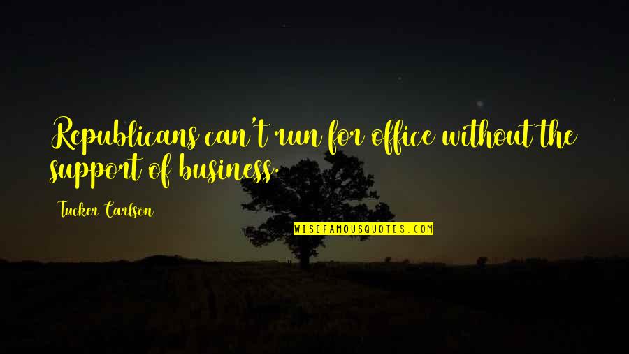 Support Other Business Quotes By Tucker Carlson: Republicans can't run for office without the support Support Other Business Quotes By Tucker Carlson: Republicans can't run for office without the support