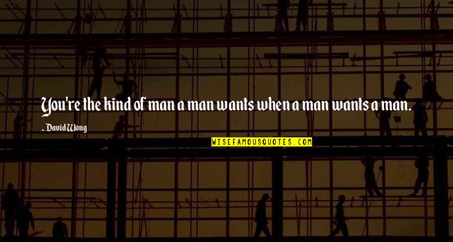 Support Our Cause Quotes By David Wong: You're the kind of man a man wants