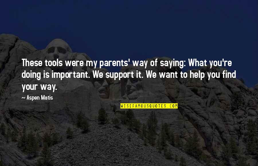 Support Parents Quotes By Aspen Matis: These tools were my parents' way of saying: Support Parents Quotes By Aspen Matis: These tools were my parents' way of saying: