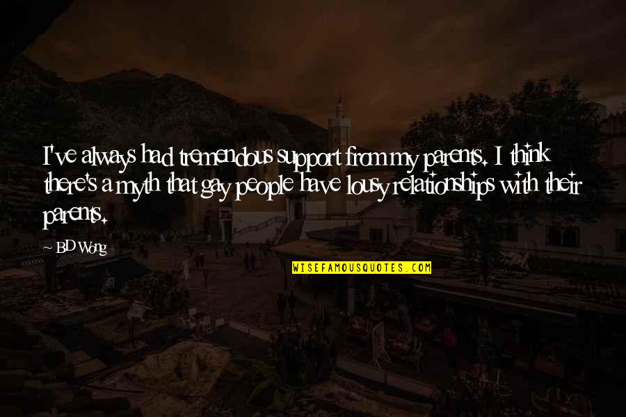 Support Parents Quotes By BD Wong: I've always had tremendous support from my parents. Support Parents Quotes By BD Wong: I've always had tremendous support from my parents.