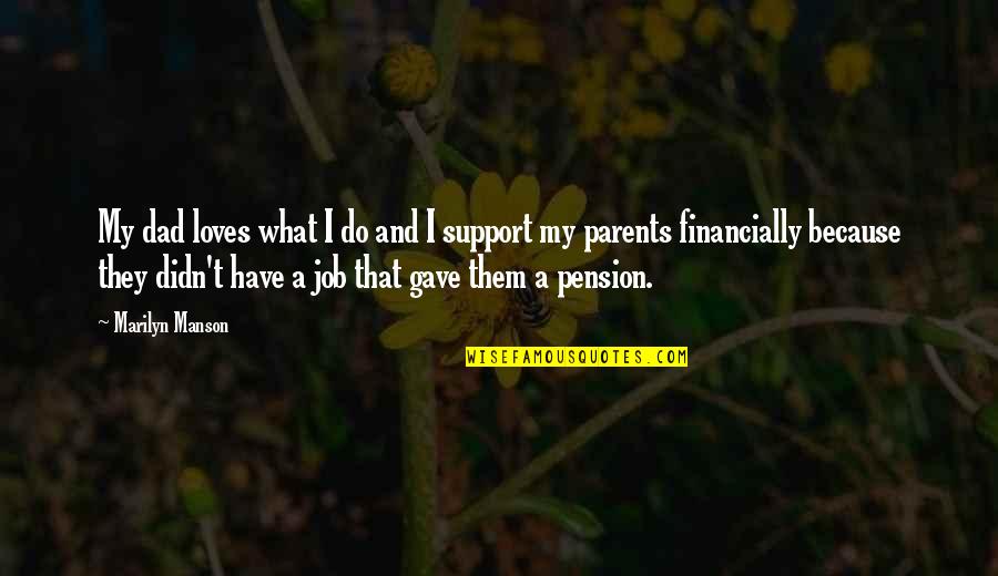 Support Parents Quotes By Marilyn Manson: My dad loves what I do and I Support Parents Quotes By Marilyn Manson: My dad loves what I do and I