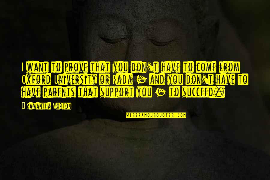 Support Parents Quotes By Samantha Morton: I want to prove that you don't have Support Parents Quotes By Samantha Morton: I want to prove that you don't have