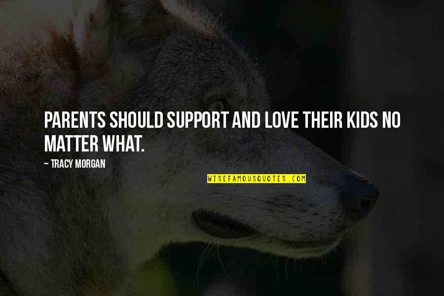 Support Parents Quotes By Tracy Morgan: Parents should support and love their kids no Support Parents Quotes By Tracy Morgan: Parents should support and love their kids no