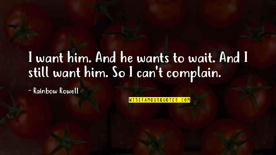 Support Picture Quotes By Rainbow Rowell: I want him. And he wants to wait.