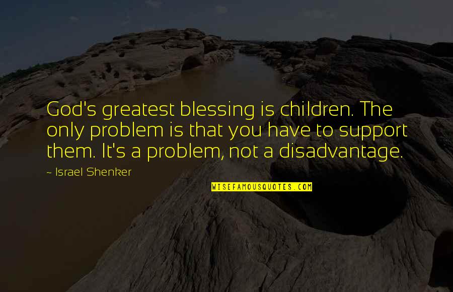 Support Quotes By Israel Shenker: God's greatest blessing is children. The only problem