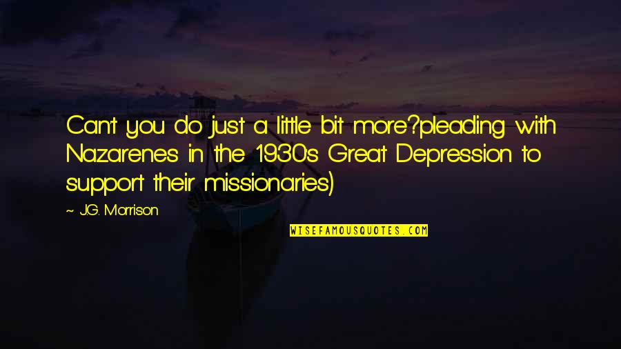 Support Quotes By J.G. Morrison: Can't you do just a little bit more?pleading