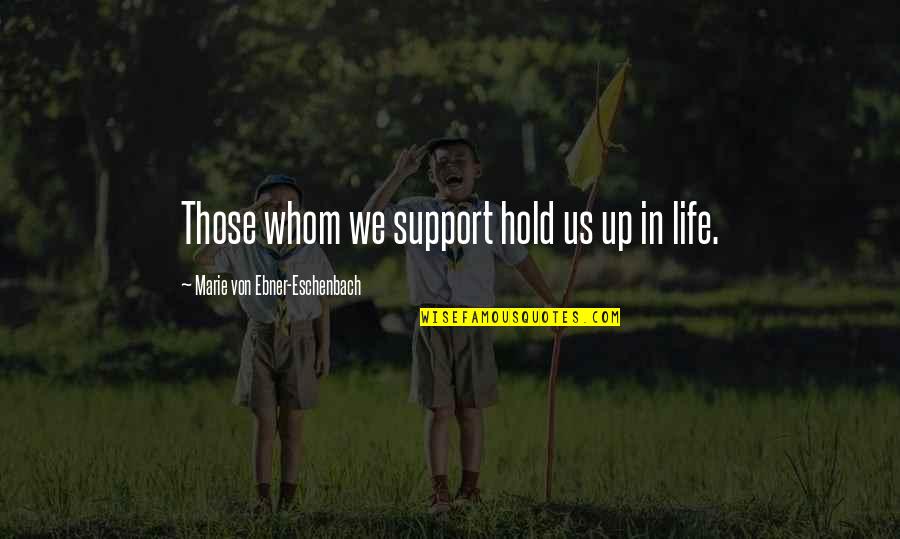 Support Quotes By Marie Von Ebner-Eschenbach: Those whom we support hold us up in