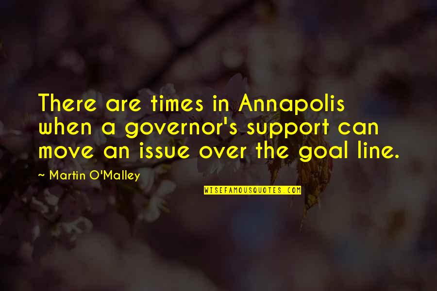 Support Quotes By Martin O'Malley: There are times in Annapolis when a governor's