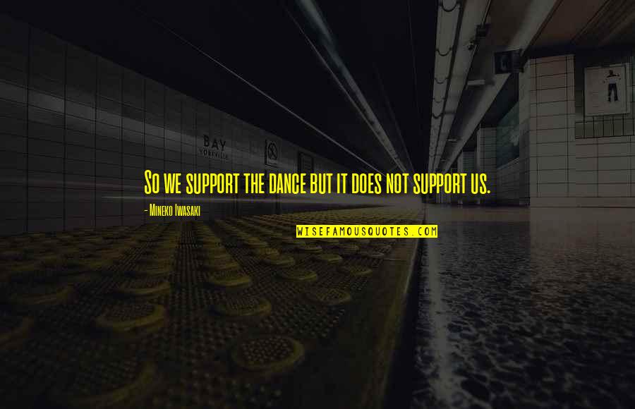 Support Quotes By Mineko Iwasaki: So we support the dance but it does