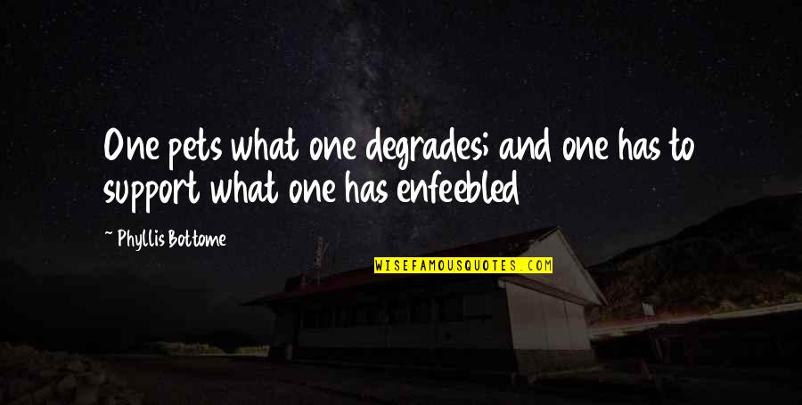 Support Quotes By Phyllis Bottome: One pets what one degrades; and one has