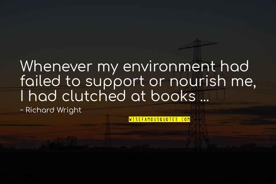 Support Quotes By Richard Wright: Whenever my environment had failed to support or