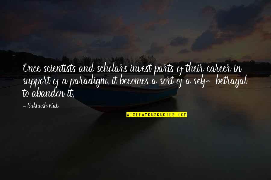 Support Quotes By Subhash Kak: Once scientists and scholars invest parts of their Support Quotes By Subhash Kak: Once scientists and scholars invest parts of their