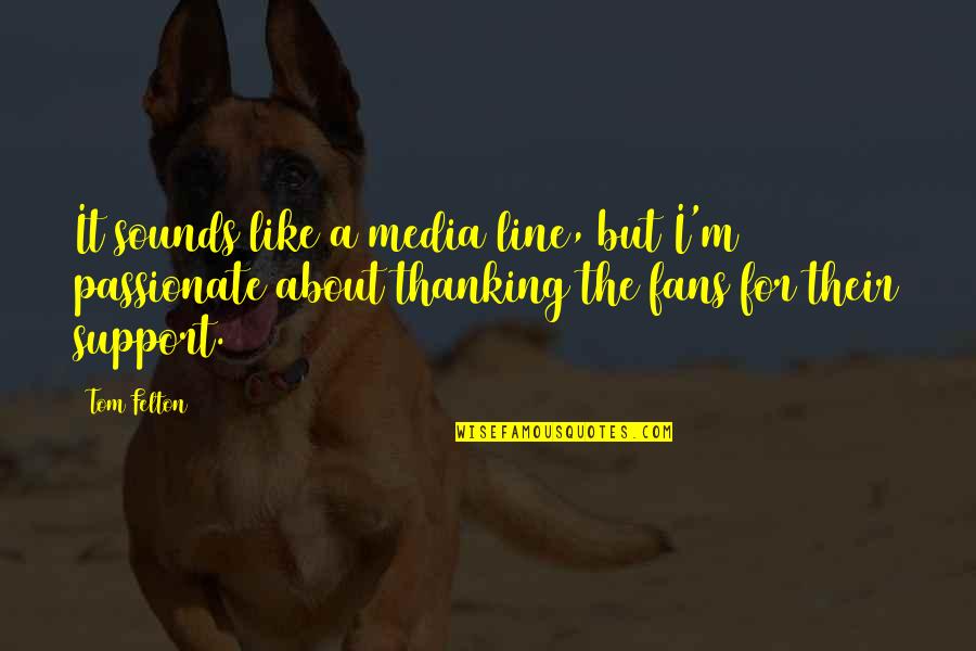 Support Quotes By Tom Felton: It sounds like a media line, but I'm