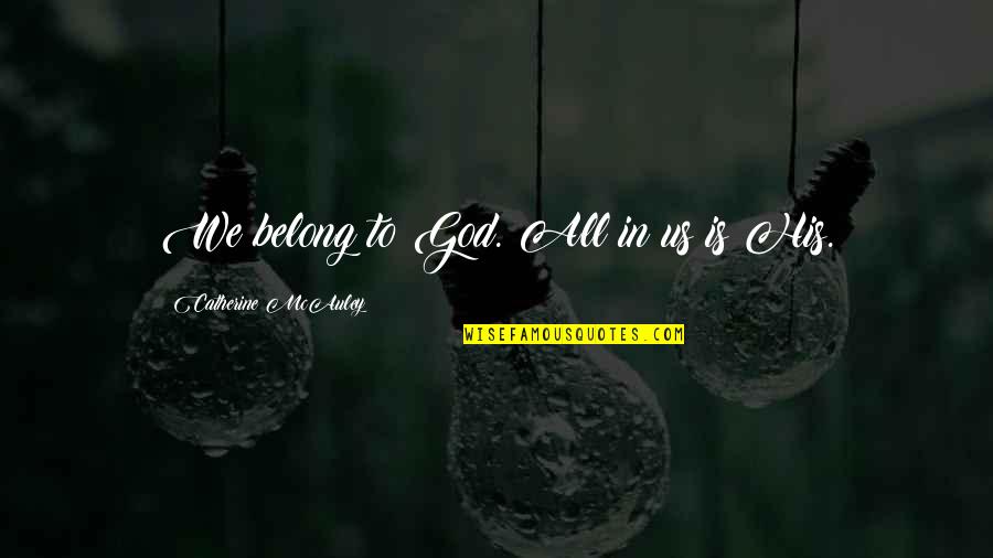 Support Related Quotes By Catherine McAuley: We belong to God. All in us is