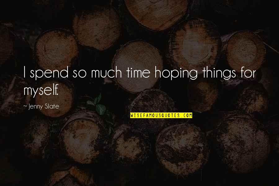 Support Related Quotes By Jenny Slate: I spend so much time hoping things for