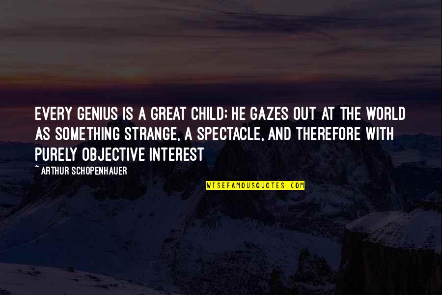 Support Staff Quotes By Arthur Schopenhauer: Every genius is a great child; he gazes