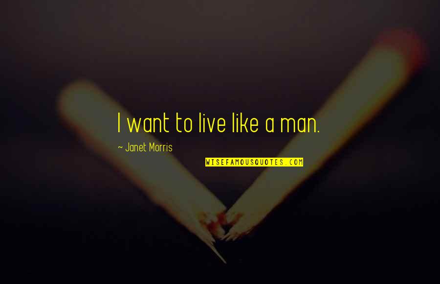 Support Talent Quotes By Janet Morris: I want to live like a man. Support Talent Quotes By Janet Morris: I want to live like a man.