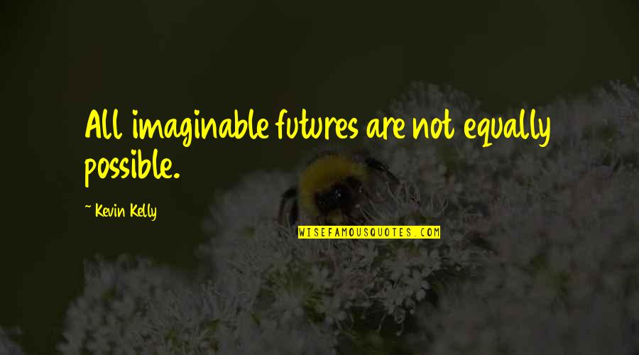 Support Talent Quotes By Kevin Kelly: All imaginable futures are not equally possible. Support Talent Quotes By Kevin Kelly: All imaginable futures are not equally possible.