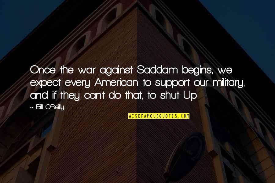 Support The Military Quotes By Bill O'Reilly: Once the war against Saddam begins, we expect