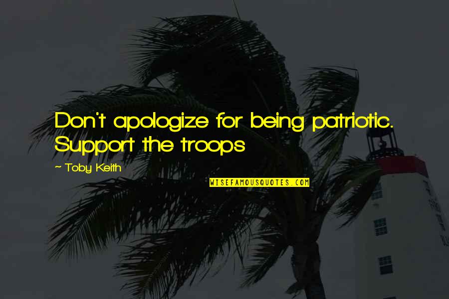 Support The Troops Quotes By Toby Keith: Don't apologize for being patriotic. Support the troops