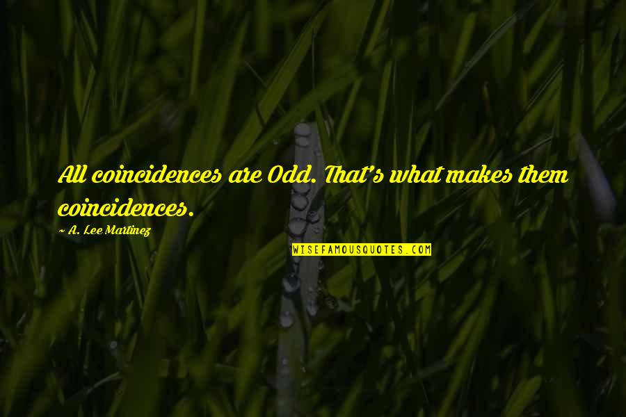 Support The Youth Quotes By A. Lee Martinez: All coincidences are Odd. That's what makes them