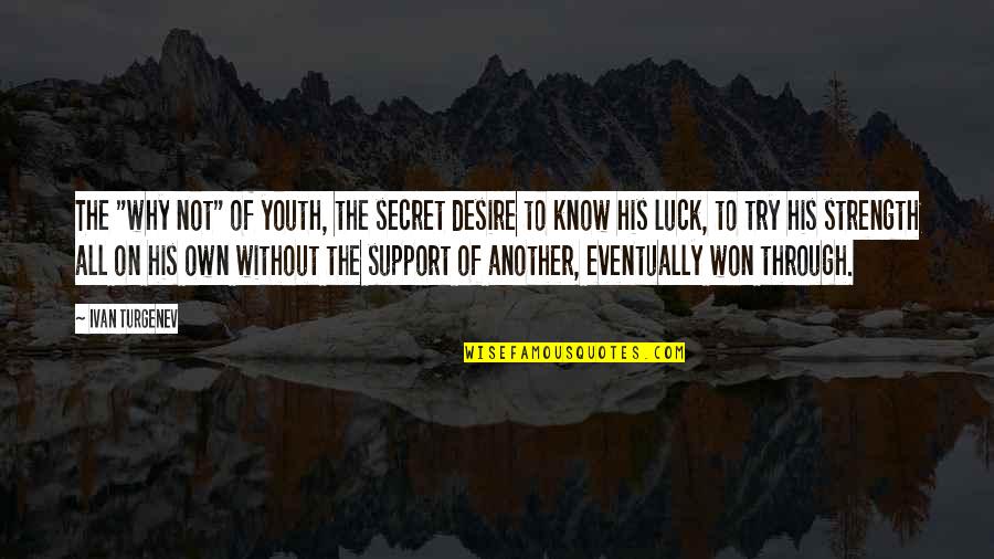 Support The Youth Quotes By Ivan Turgenev: The "why not" of youth, the secret desire