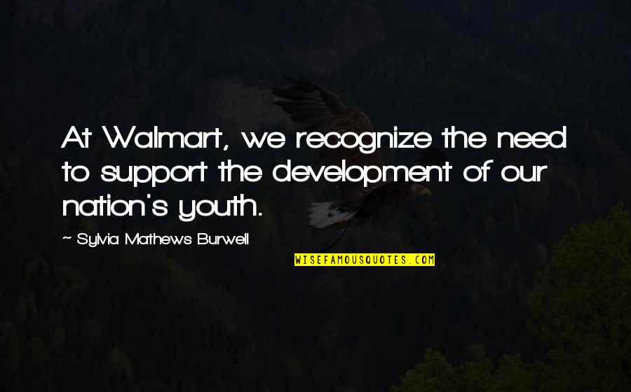 Support The Youth Quotes By Sylvia Mathews Burwell: At Walmart, we recognize the need to support