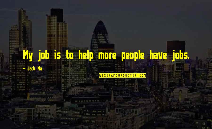 Support Works Both Ways Quotes By Jack Ma: My job is to help more people have