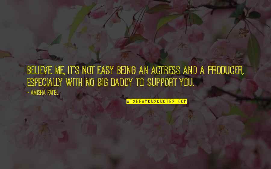 Support You Quotes By Amisha Patel: Believe me, it's not easy being an actress Support You Quotes By Amisha Patel: Believe me, it's not easy being an actress