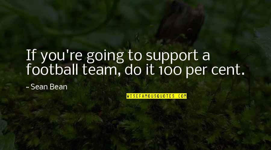 Support You Quotes By Sean Bean: If you're going to support a football team,