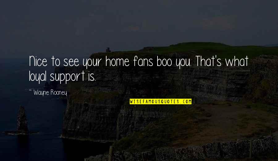 Support You Quotes By Wayne Rooney: Nice to see your home fans boo you.